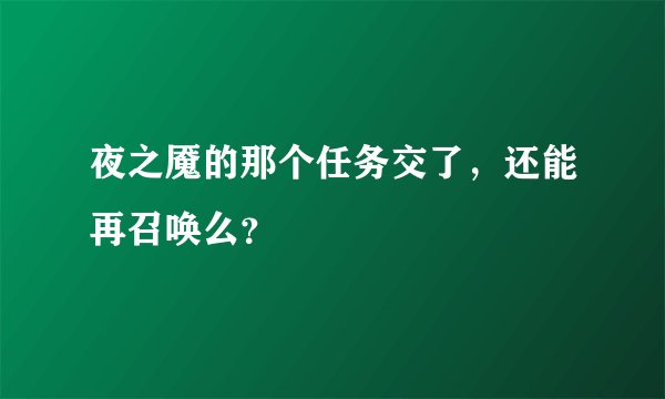 夜之魇的那个任务交了，还能再召唤么？