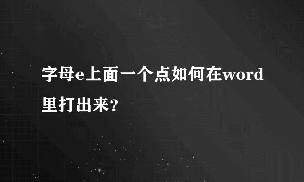 字母e上面一个点如何在word里打出来？