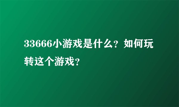 33666小游戏是什么？如何玩转这个游戏？