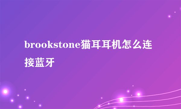 brookstone猫耳耳机怎么连接蓝牙