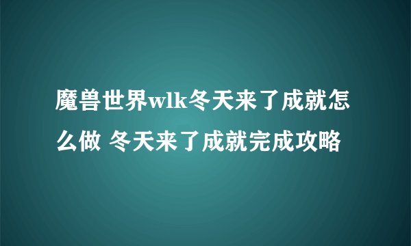魔兽世界wlk冬天来了成就怎么做 冬天来了成就完成攻略