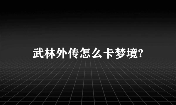 武林外传怎么卡梦境?