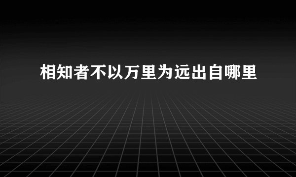 相知者不以万里为远出自哪里