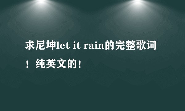 求尼坤let it rain的完整歌词！纯英文的！