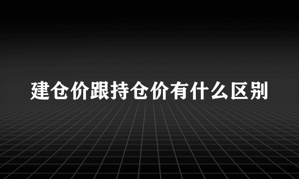 建仓价跟持仓价有什么区别