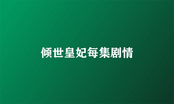 倾世皇妃每集剧情