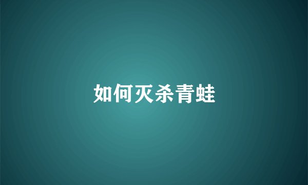 如何灭杀青蛙