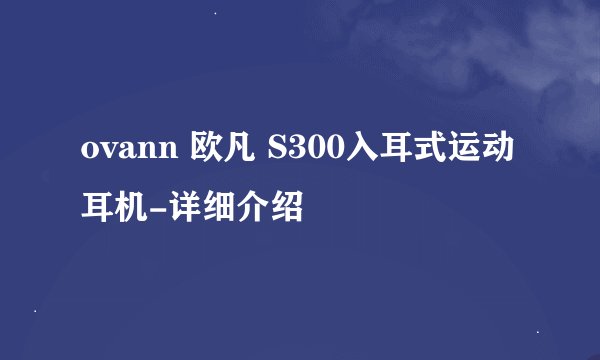 ovann 欧凡 S300入耳式运动耳机-详细介绍