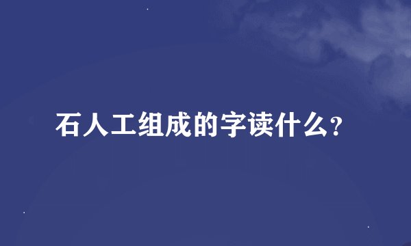 石人工组成的字读什么？