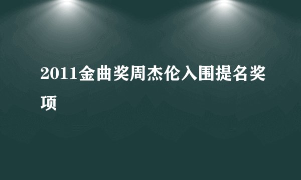 2011金曲奖周杰伦入围提名奖项