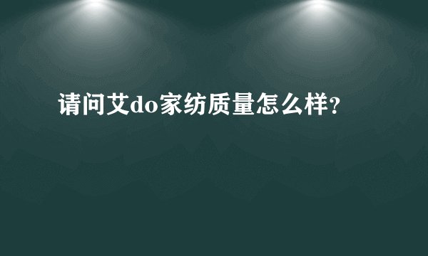 请问艾do家纺质量怎么样？