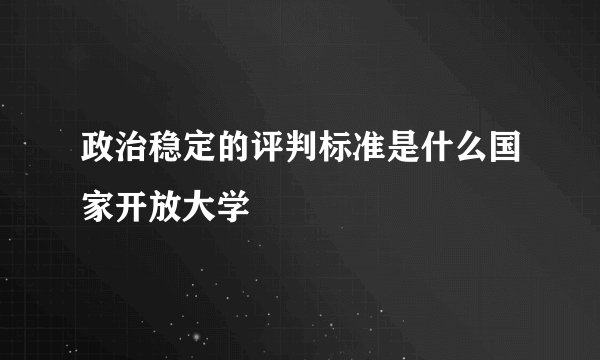 政治稳定的评判标准是什么国家开放大学