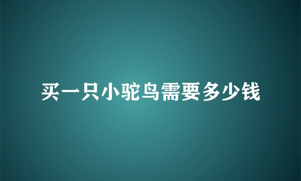 买一只小驼鸟需要多少钱