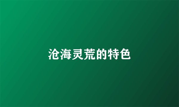 沧海灵荒的特色