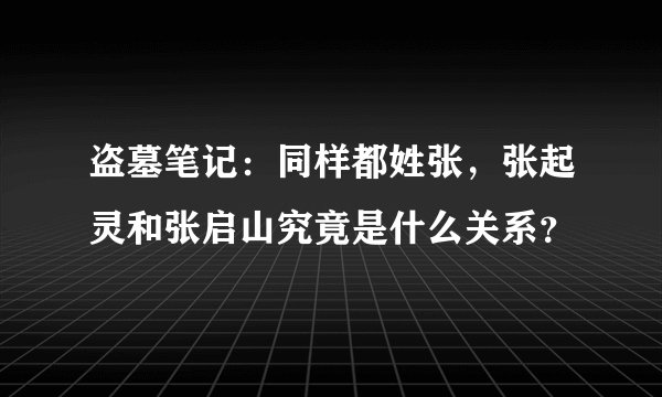 盗墓笔记：同样都姓张，张起灵和张启山究竟是什么关系？