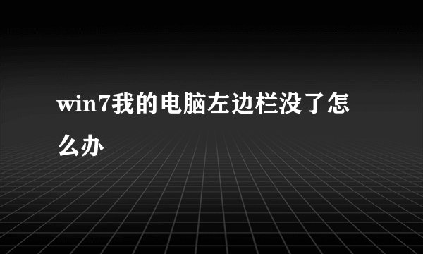win7我的电脑左边栏没了怎么办