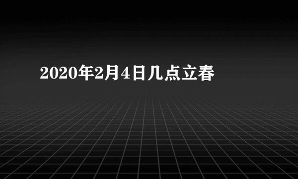 2020年2月4日几点立春