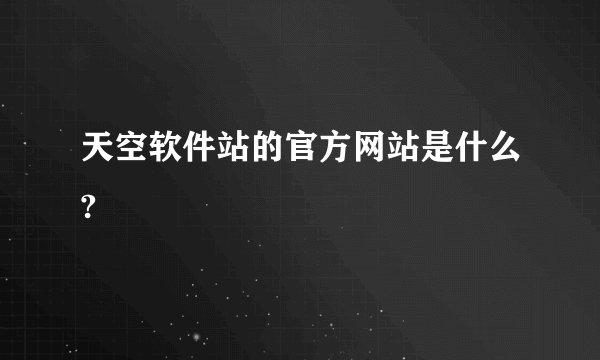 天空软件站的官方网站是什么?