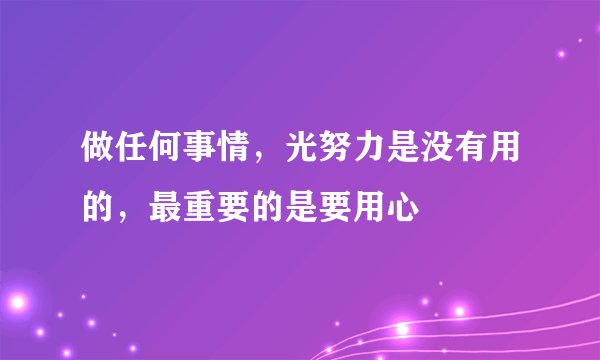 做任何事情，光努力是没有用的，最重要的是要用心