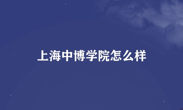 上海中博学院怎么样