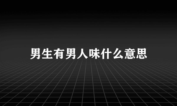 男生有男人味什么意思