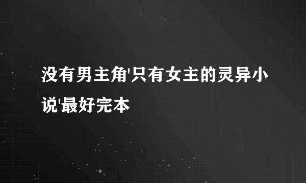 没有男主角'只有女主的灵异小说'最好完本