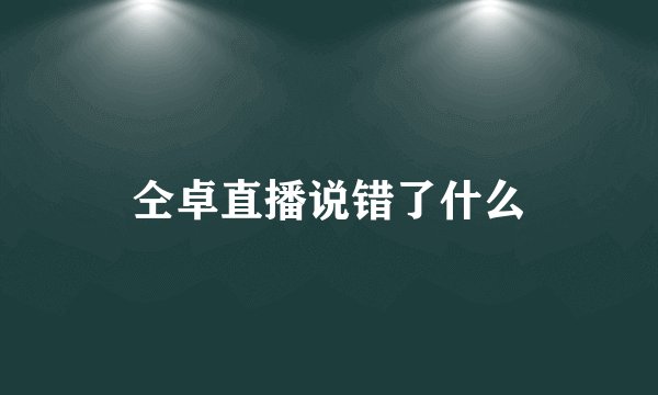 仝卓直播说错了什么