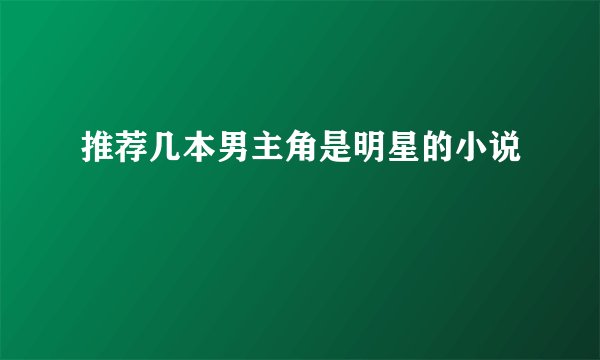 推荐几本男主角是明星的小说
