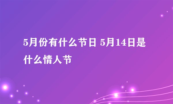 5月份有什么节日 5月14日是什么情人节