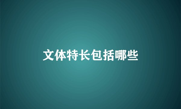 文体特长包括哪些