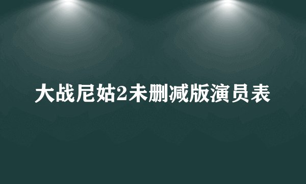 大战尼姑2未删减版演员表