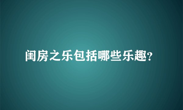 闺房之乐包括哪些乐趣？