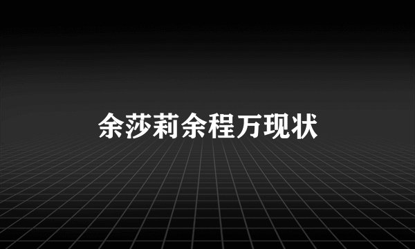 余莎莉余程万现状