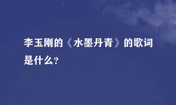 李玉刚的《水墨丹青》的歌词是什么？