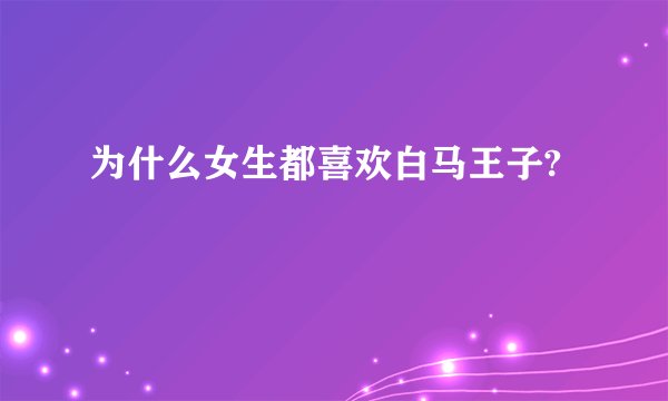 为什么女生都喜欢白马王子?