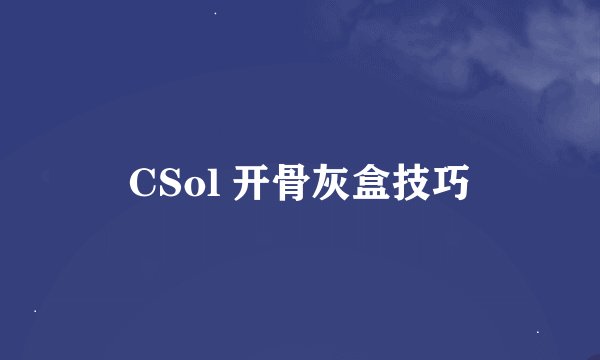 CSol 开骨灰盒技巧