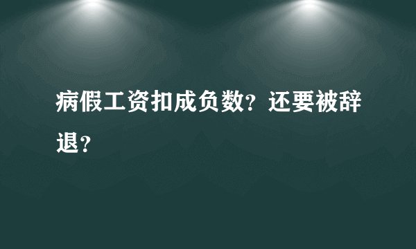 病假工资扣成负数？还要被辞退？