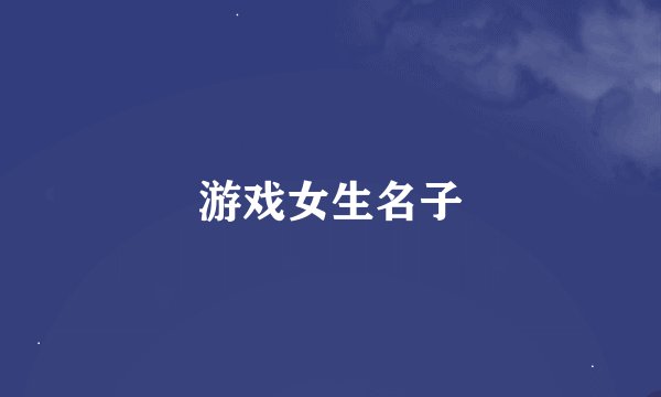 游戏女生名子