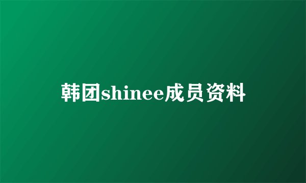 韩团shinee成员资料