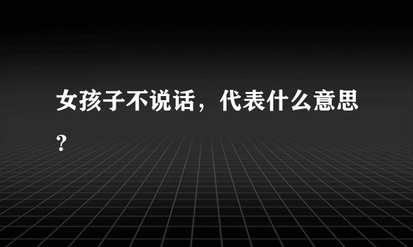 女孩子不说话，代表什么意思？