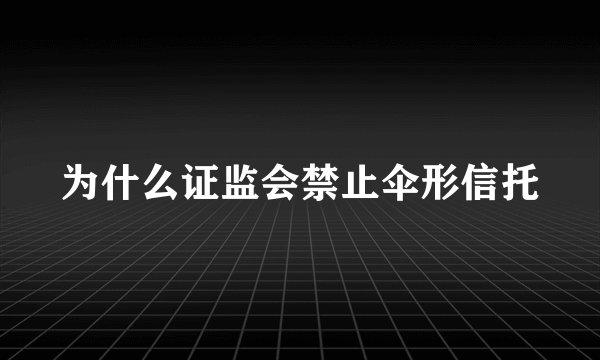 为什么证监会禁止伞形信托