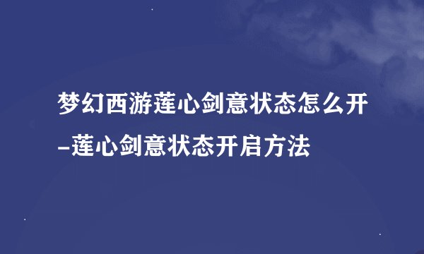 梦幻西游莲心剑意状态怎么开-莲心剑意状态开启方法
