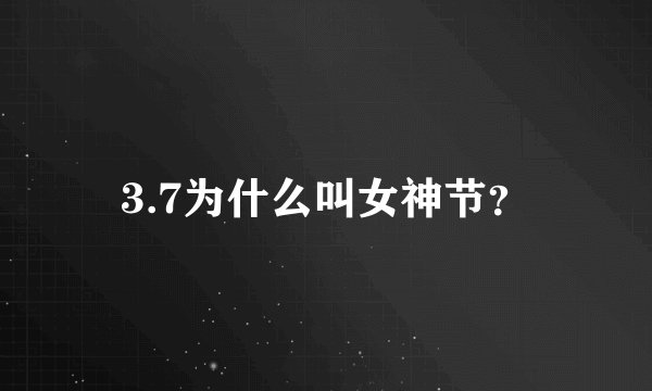 3.7为什么叫女神节？