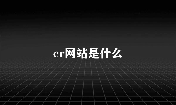 cr网站是什么