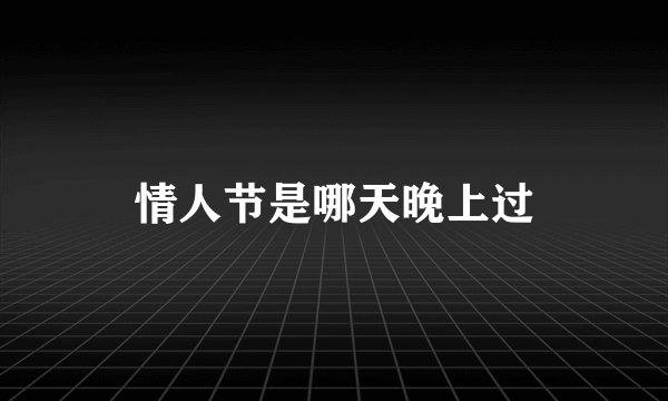 情人节是哪天晚上过