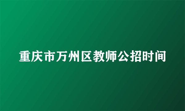 重庆市万州区教师公招时间