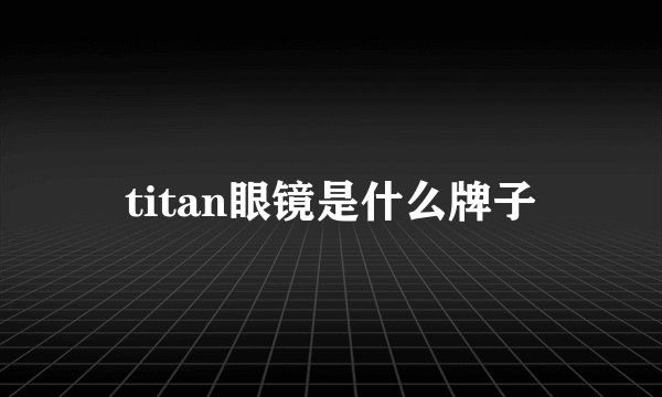 titan眼镜是什么牌子