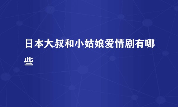 日本大叔和小姑娘爱情剧有哪些