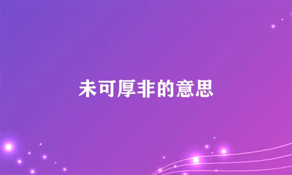 未可厚非的意思