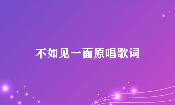 不如见一面原唱歌词